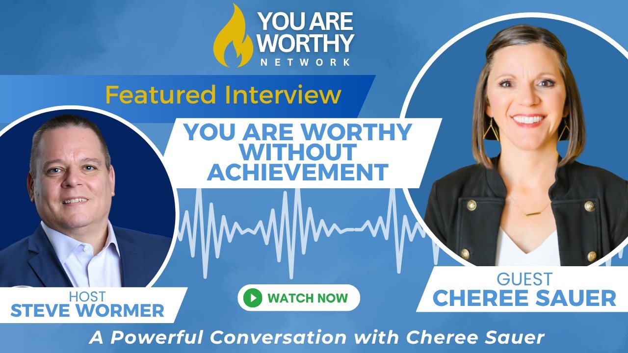 💙 You Are Worthy Without Achievement: A Powerful Conversation with Cheree Sauer 🎙️